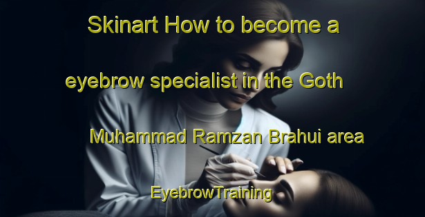 Skinart How to become a eyebrow specialist in the Goth Muhammad Ramzan Brahui area | EyebrowTraining | EyebrowClasses | SkinartTraining-Pakistan