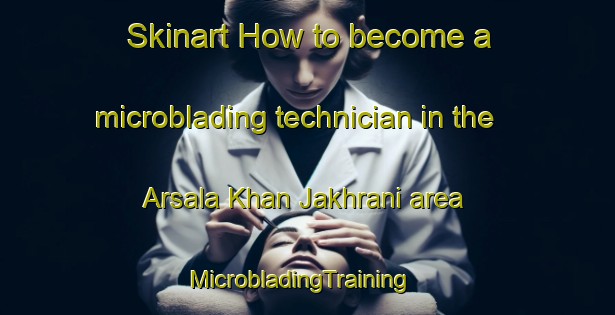 Skinart How to become a microblading technician in the Arsala Khan Jakhrani area | MicrobladingTraining | MicrobladingClasses | SkinartTraining-Pakistan