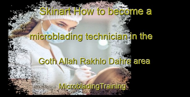Skinart How to become a microblading technician in the Goth Allah Rakhlo Dahre area | MicrobladingTraining | MicrobladingClasses | SkinartTraining-Pakistan