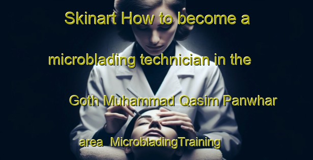 Skinart How to become a microblading technician in the Goth Muhammad Qasim Panwhar area | MicrobladingTraining | MicrobladingClasses | SkinartTraining-Pakistan