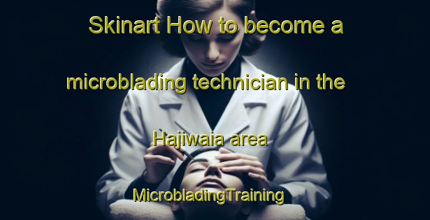 Skinart How to become a microblading technician in the Hajiwaia area | MicrobladingTraining | MicrobladingClasses | SkinartTraining-Pakistan
