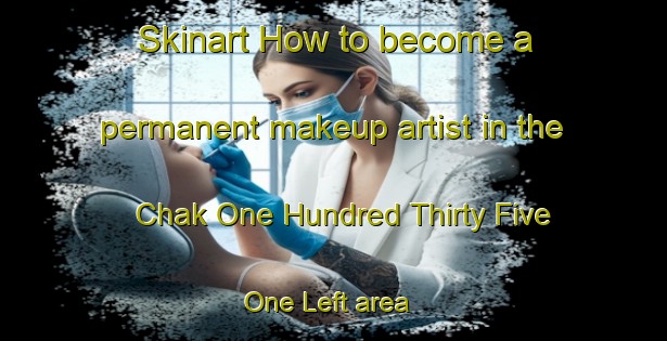 Skinart How to become a permanent makeup artist in the Chak One Hundred Thirty Five One Left area | PermanentmakeupTraining | PermanentmakeupClasses | SkinartTraining-Pakistan