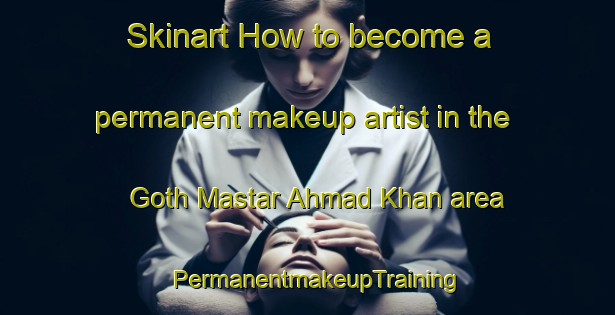 Skinart How to become a permanent makeup artist in the Goth Mastar Ahmad Khan area | PermanentmakeupTraining | PermanentmakeupClasses | SkinartTraining-Pakistan