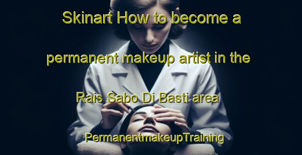 Skinart How to become a permanent makeup artist in the Rais Sabo Di Basti area | PermanentmakeupTraining | PermanentmakeupClasses | SkinartTraining-Pakistan