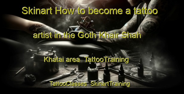 Skinart How to become a tattoo artist in the Goth Khair Shah Khatai area | TattooTraining | TattooClasses | SkinartTraining-Pakistan