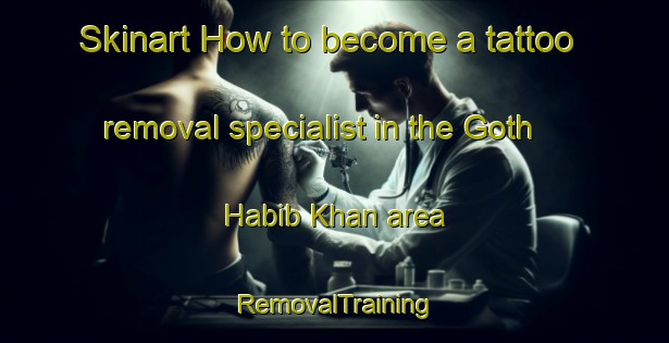 Skinart How to become a tattoo removal specialist in the Goth Habib Khan area | RemovalTraining | RemovalClasses | SkinartTraining-Pakistan