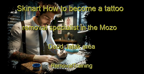 Skinart How to become a tattoo removal specialist in the Mozo Daud Jatak area | RemovalTraining | RemovalClasses | SkinartTraining-Pakistan