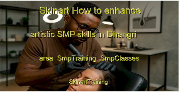 Skinart How to enhance artistic SMP skills in Dhangri area | SmpTraining | SmpClasses | SkinartTraining-Pakistan