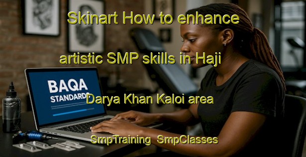 Skinart How to enhance artistic SMP skills in Haji Darya Khan Kaloi area | SmpTraining | SmpClasses | SkinartTraining-Pakistan