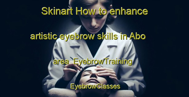 Skinart How to enhance artistic eyebrow skills in Abo area | EyebrowTraining | EyebrowClasses | SkinartTraining-Pakistan
