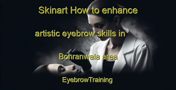 Skinart How to enhance artistic eyebrow skills in Bohranwala area | EyebrowTraining | EyebrowClasses | SkinartTraining-Pakistan