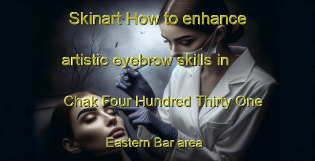 Skinart How to enhance artistic eyebrow skills in Chak Four Hundred Thirty One Eastern Bar area | EyebrowTraining | EyebrowClasses | SkinartTraining-Pakistan