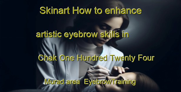 Skinart How to enhance artistic eyebrow skills in Chak One Hundred Twenty Four Murad area | EyebrowTraining | EyebrowClasses | SkinartTraining-Pakistan
