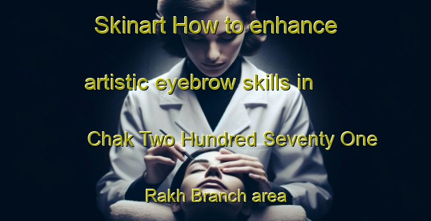Skinart How to enhance artistic eyebrow skills in Chak Two Hundred Seventy One Rakh Branch area | EyebrowTraining | EyebrowClasses | SkinartTraining-Pakistan
