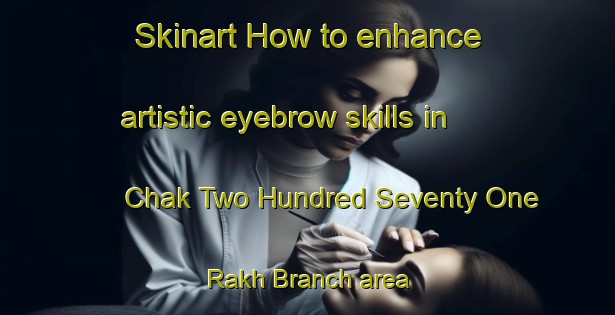 Skinart How to enhance artistic eyebrow skills in Chak Two Hundred Seventy One Rakh Branch area | EyebrowTraining | EyebrowClasses | SkinartTraining-Pakistan
