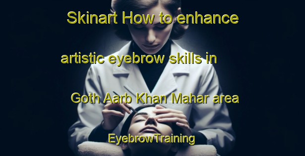 Skinart How to enhance artistic eyebrow skills in Goth Aarb Khan Mahar area | EyebrowTraining | EyebrowClasses | SkinartTraining-Pakistan