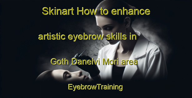 Skinart How to enhance artistic eyebrow skills in Goth Danelvi Mori area | EyebrowTraining | EyebrowClasses | SkinartTraining-Pakistan