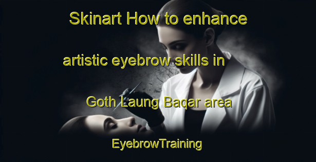 Skinart How to enhance artistic eyebrow skills in Goth Laung Baqar area | EyebrowTraining | EyebrowClasses | SkinartTraining-Pakistan