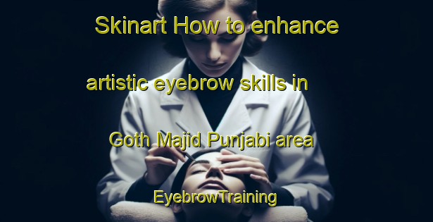 Skinart How to enhance artistic eyebrow skills in Goth Majid Punjabi area | EyebrowTraining | EyebrowClasses | SkinartTraining-Pakistan