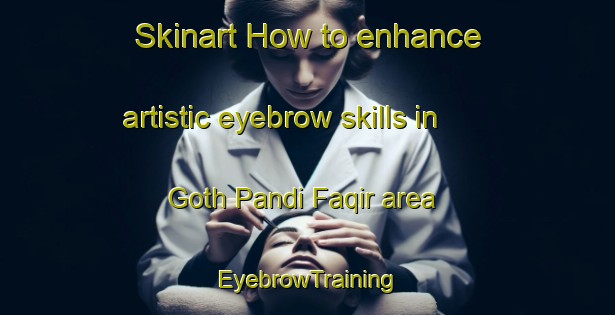 Skinart How to enhance artistic eyebrow skills in Goth Pandi Faqir area | EyebrowTraining | EyebrowClasses | SkinartTraining-Pakistan