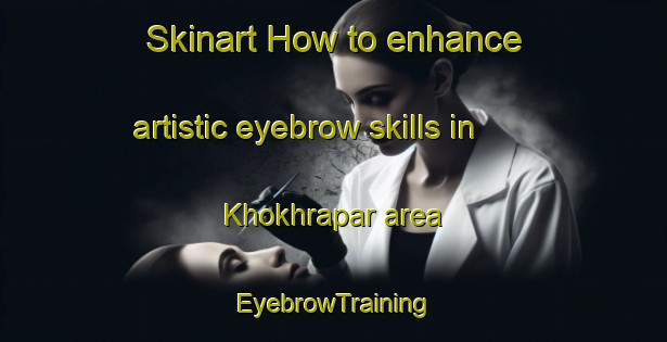 Skinart How to enhance artistic eyebrow skills in Khokhrapar area | EyebrowTraining | EyebrowClasses | SkinartTraining-Pakistan