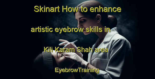Skinart How to enhance artistic eyebrow skills in Kili Karam Shah area | EyebrowTraining | EyebrowClasses | SkinartTraining-Pakistan