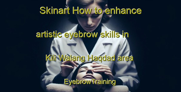 Skinart How to enhance artistic eyebrow skills in Kili Walang Haqdad area | EyebrowTraining | EyebrowClasses | SkinartTraining-Pakistan