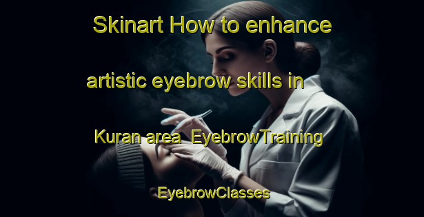 Skinart How to enhance artistic eyebrow skills in Kuran area | EyebrowTraining | EyebrowClasses | SkinartTraining-Pakistan