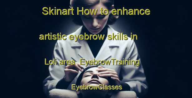 Skinart How to enhance artistic eyebrow skills in Loli area | EyebrowTraining | EyebrowClasses | SkinartTraining-Pakistan