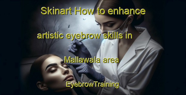 Skinart How to enhance artistic eyebrow skills in Mallawala area | EyebrowTraining | EyebrowClasses | SkinartTraining-Pakistan