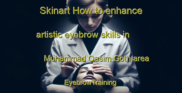 Skinart How to enhance artistic eyebrow skills in Muhammad Qasim Goth area | EyebrowTraining | EyebrowClasses | SkinartTraining-Pakistan