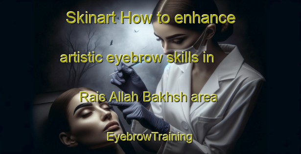 Skinart How to enhance artistic eyebrow skills in Rais Allah Bakhsh area | EyebrowTraining | EyebrowClasses | SkinartTraining-Pakistan