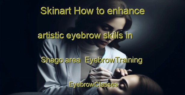 Skinart How to enhance artistic eyebrow skills in Shago area | EyebrowTraining | EyebrowClasses | SkinartTraining-Pakistan