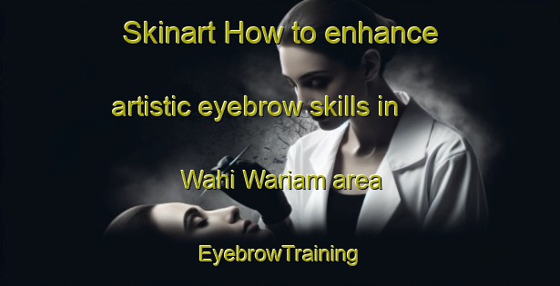 Skinart How to enhance artistic eyebrow skills in Wahi Wariam area | EyebrowTraining | EyebrowClasses | SkinartTraining-Pakistan