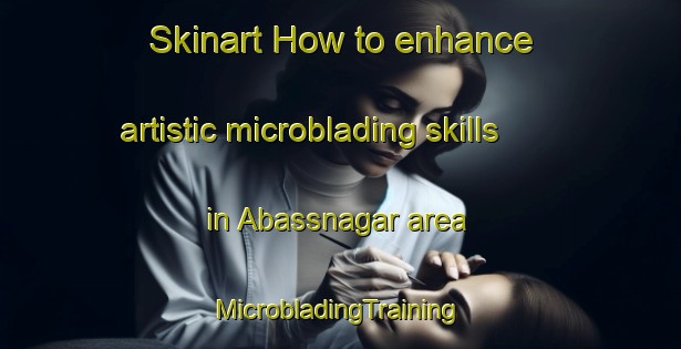 Skinart How to enhance artistic microblading skills in Abassnagar area | #MicrobladingTraining #MicrobladingClasses #SkinartTraining-Pakistan