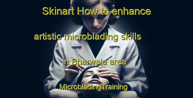 Skinart How to enhance artistic microblading skills in Bharwala area | MicrobladingTraining | MicrobladingClasses | SkinartTraining-Pakistan