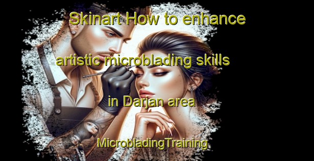 Skinart How to enhance artistic microblading skills in Darjan area | MicrobladingTraining | MicrobladingClasses | SkinartTraining-Pakistan