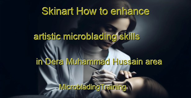 Skinart How to enhance artistic microblading skills in Dera Muhammad Hussain area | MicrobladingTraining | MicrobladingClasses | SkinartTraining-Pakistan