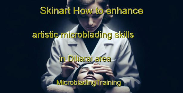 Skinart How to enhance artistic microblading skills in Diliarai area | MicrobladingTraining | MicrobladingClasses | SkinartTraining-Pakistan