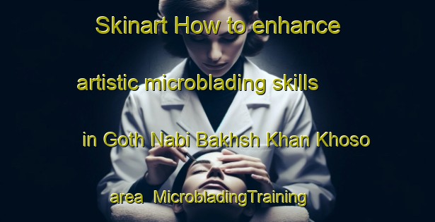 Skinart How to enhance artistic microblading skills in Goth Nabi Bakhsh Khan Khoso area | MicrobladingTraining | MicrobladingClasses | SkinartTraining-Pakistan
