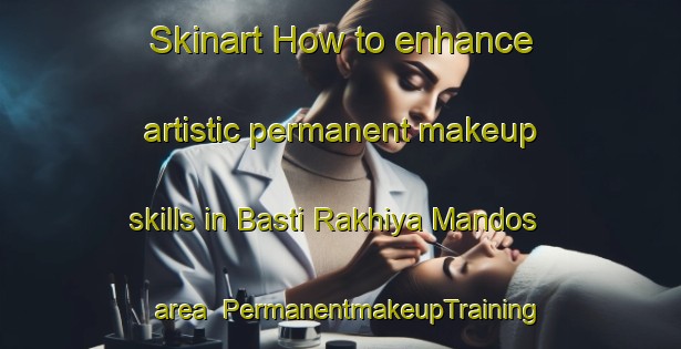 Skinart How to enhance artistic permanent makeup skills in Basti Rakhiya Mandos area | PermanentmakeupTraining | PermanentmakeupClasses | SkinartTraining-Pakistan