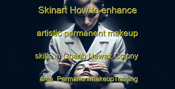 Skinart How to enhance artistic permanent makeup skills in Gharib Nawaz Colony area | PermanentmakeupTraining | PermanentmakeupClasses | SkinartTraining-Pakistan