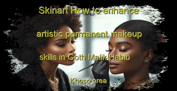 Skinart How to enhance artistic permanent makeup skills in Goth Malik Habib Khoso area | PermanentmakeupTraining | PermanentmakeupClasses | SkinartTraining-Pakistan