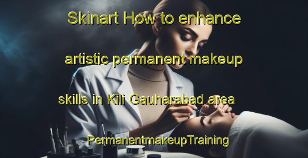 Skinart How to enhance artistic permanent makeup skills in Kili Gauharabad area | PermanentmakeupTraining | PermanentmakeupClasses | SkinartTraining-Pakistan