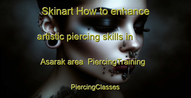 Skinart How to enhance artistic piercing skills in Asarak area | #PiercingTraining #PiercingClasses #SkinartTraining-Pakistan