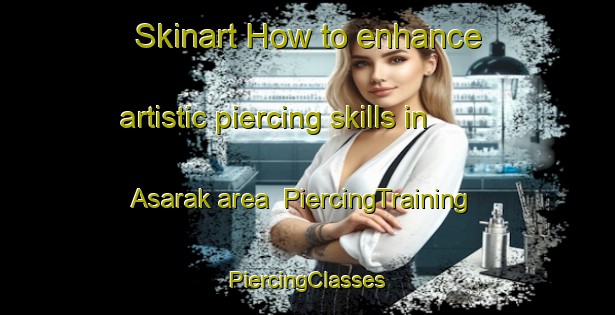 Skinart How to enhance artistic piercing skills in Asarak area | #PiercingTraining #PiercingClasses #SkinartTraining-Pakistan