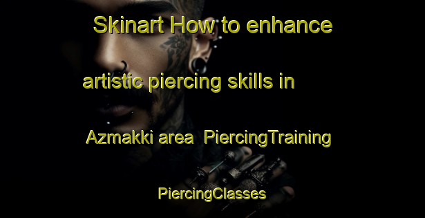 Skinart How to enhance artistic piercing skills in Azmakki area | #PiercingTraining #PiercingClasses #SkinartTraining-Pakistan