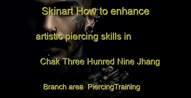 Skinart How to enhance artistic piercing skills in Chak Three Hunred Nine Jhang Branch area | PiercingTraining | PiercingClasses | SkinartTraining-Pakistan