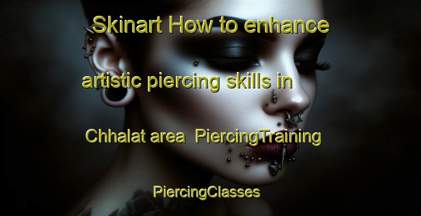Skinart How to enhance artistic piercing skills in Chhalat area | PiercingTraining | PiercingClasses | SkinartTraining-Pakistan