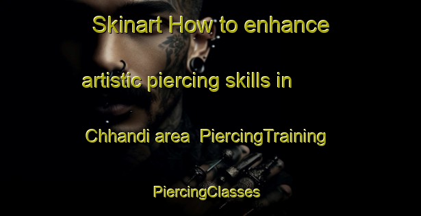 Skinart How to enhance artistic piercing skills in Chhandi area | PiercingTraining | PiercingClasses | SkinartTraining-Pakistan